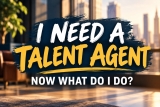 I Need a Talent Agent! Now What Do I Do?