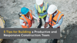 5 Tips for Building a Productive and Responsive Construction Team